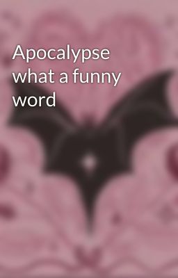 Apocalypse what a funny word