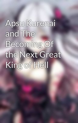 Apsu Kurenai and The Becoming Of the Next Great King of Hell