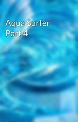 Aqua Surfer Part 4