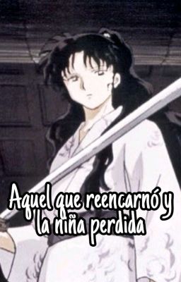 Aquel que reencarnó y la niña perdida (Inuyasha)