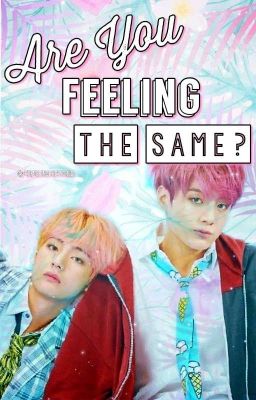 ❝Are You Feeling The Same?❞ ✿ Taekook [One-shot]