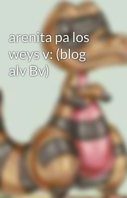 arenita pa los weys v: (blog alv Bv)