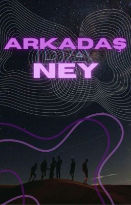 Arkadaş Da Ney?