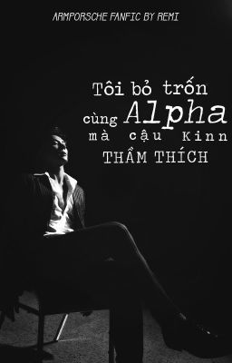 [ ArmPorsche ] Tôi bỏ trốn cùng Alpha mà cậu Kinn thầm thích