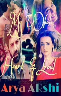 ARSHI FF :: MY WHOLE HEART & SOUL~(Completed)