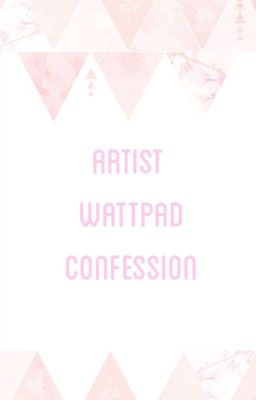 ARTIST WATTPAD CONFESSION