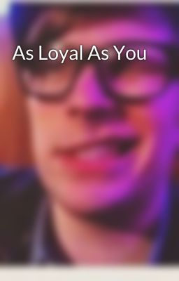 As Loyal As You