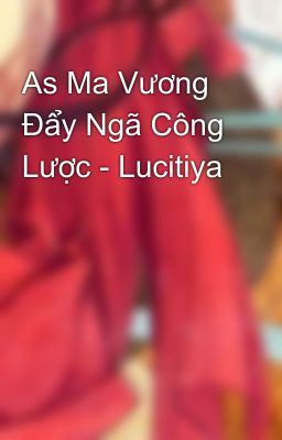 As Ma Vương Đẩy Ngã Công Lược - Lucitiya