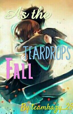 As The Teardrops Fall (REVISED and On GOING)