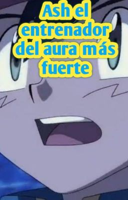 ASH EL ENTRENADOR EL AURA MAS FUERTE