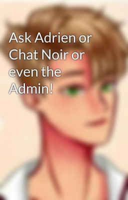 Ask Adrien or Chat Noir or even the Admin!