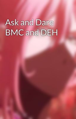 Ask and Dare BMC and DEH