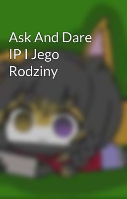 Ask And Dare IP I Jego Rodziny