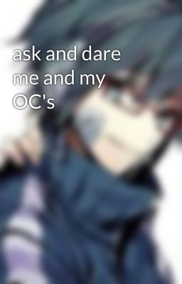 ask and dare me and my OC's