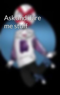 Ask and dare me stuff