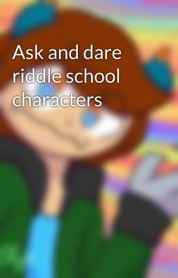 Ask and dare riddle school characters