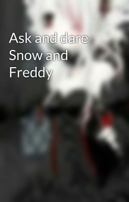 Ask and dare Snow and Freddy 