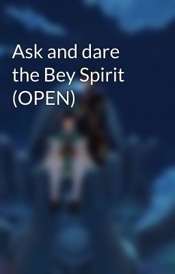 Ask and dare the Bey Spirit (OPEN)