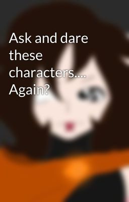 Ask and dare these characters.... Again?