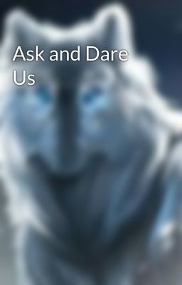 Ask and Dare Us