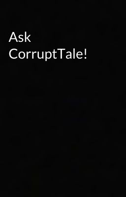 Ask CorruptTale!