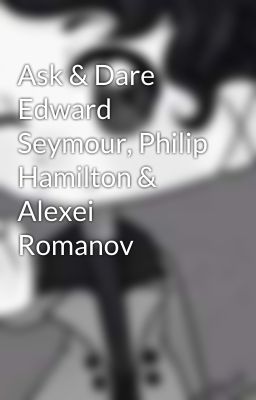 Ask & Dare Edward Seymour, Philip Hamilton & Alexei Romanov 