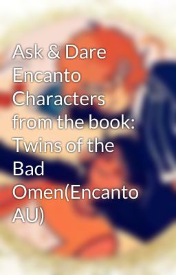 Ask & Dare Encanto Characters from the book: Twins of the Bad Omen(Encanto AU)