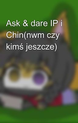 Ask & dare IP i Chin(nwm czy kimś jeszcze)