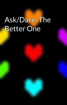 Ask/Dare: The Better One