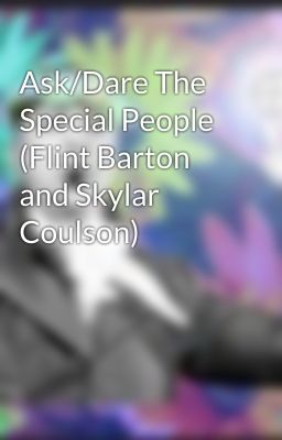 Ask/Dare The Special People (Flint Barton and Skylar Coulson)