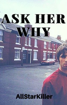 Ask Her Why (Liam Gallagher Fan Fiction) ▶ EN EDICIÓN ◀