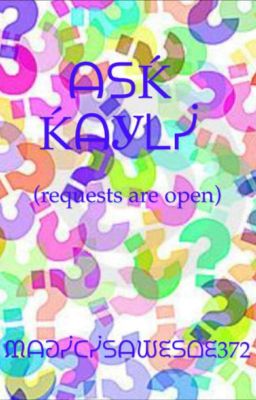 Ask Kayli (Requests are open too!)