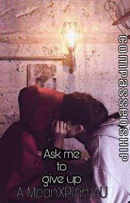 Ask me to give up - MeanXPlan AU