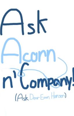 Ask (Or Dare) Acorn n' Company! ( Ask Dear Evan Hansen )