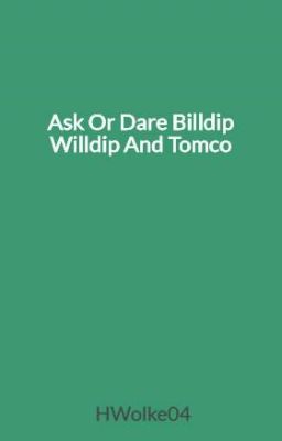 Ask Or Dare Billdip Willdip And Tomco