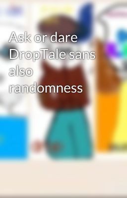 Ask or dare DropTale sans also randomness