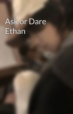 Ask or Dare Ethan