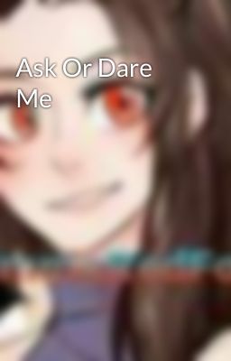 Ask Or Dare Me