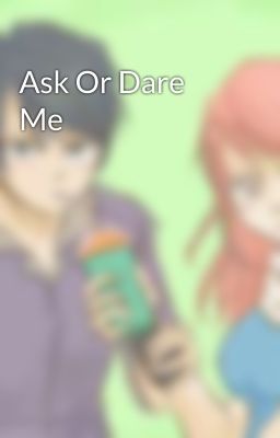 Ask Or Dare Me 