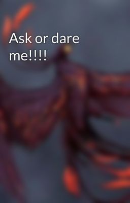 Ask or dare me!!!!