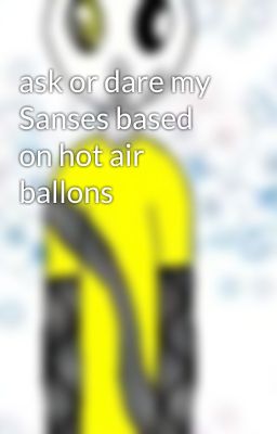 ask or dare my Sanses based on hot air ballons