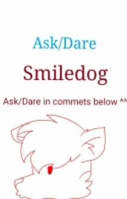 Ask Or Dare Smile Dog!