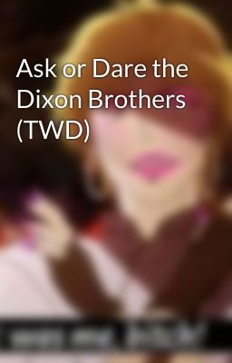 Ask or Dare the Dixon Brothers (TWD)