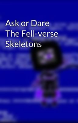 Ask or Dare The Fell-verse Skeletons