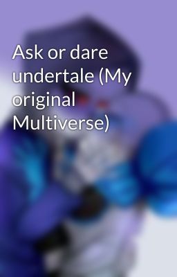 Ask or dare undertale (My original Multiverse)