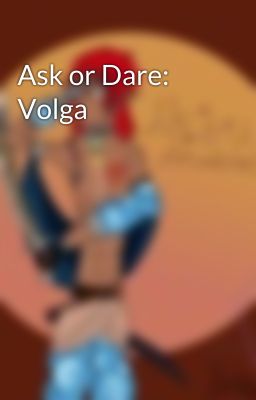 Ask or Dare: Volga