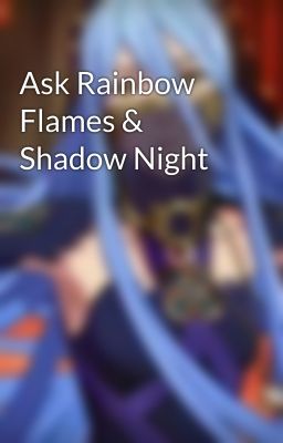 Ask Rainbow Flames & Shadow Night