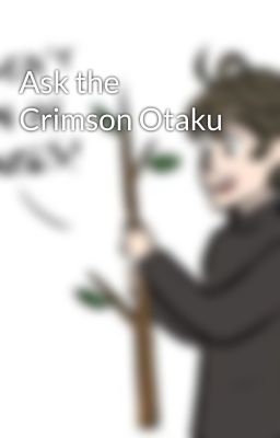 Ask the Crimson Otaku