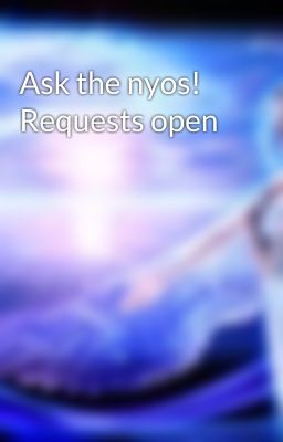 Ask the nyos! Requests open