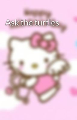 Ask the turtles 